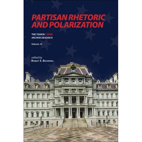 Partisan Rhetoric and Polarization: The Year in C-Span Archives Research, Volume 10 - Paperback