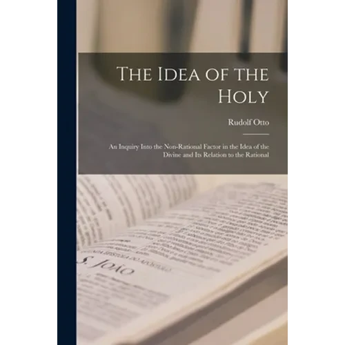 The Idea of the Holy; an Inquiry Into the Non-rational Factor in the Idea of the Divine and Its Relation to the Rational - Paperback