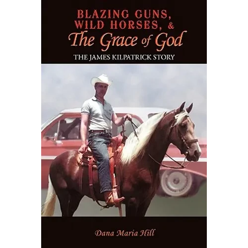 Blazing Guns, Wild Horses, & the Grace of God: The James Kilpatrick Story