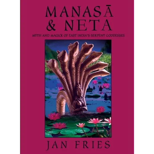 Manasa and Neta: Myth and Magick of East India's Serpent Goddesses - Hardcover