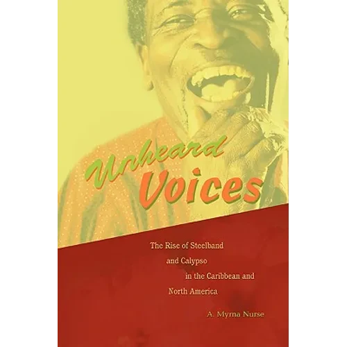 Unheard Voices: The Rise of Steelband and Calypso in the Caribbean and North America - Paperback