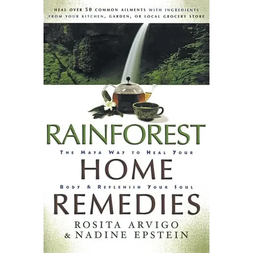 Rainforest Home Remedies: The Maya Way to Heal Your Body and Replenish Your Soul - Paperback