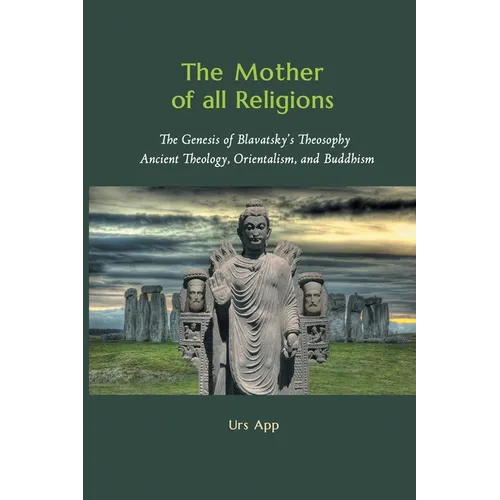 The Mother of All Religions: The Genesis of Blavatsky's Theosophy: Ancient Theology, Orientalism, and Buddhism - Paperback - IBook Store