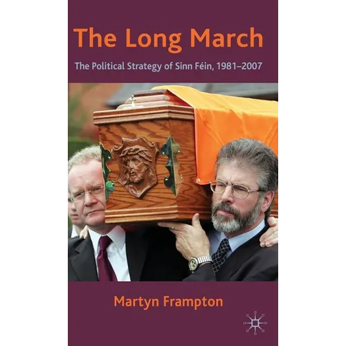 The Long March: The Political Strategy of Sinn Fein, 1981-2007 - Hardcover - IBook Store
