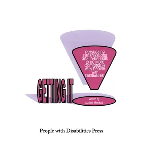 Getting It: Persuading Organizations and Individuals to Be More Comfortable with People with Disabilities