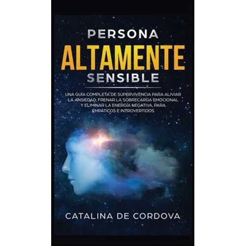 Persona Altamente Sensible: Una guía completa de supervivencia para aliviar la ansiedad, frenar la sobrecarga emocional, y eliminar la energía negativ - Hardcover