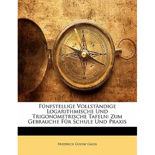 Fünfstellige Vollständige Logarithmische Und Trigonometrische Tafeln: Zum Gebrauche Für Schule Und Praxis - Paperback