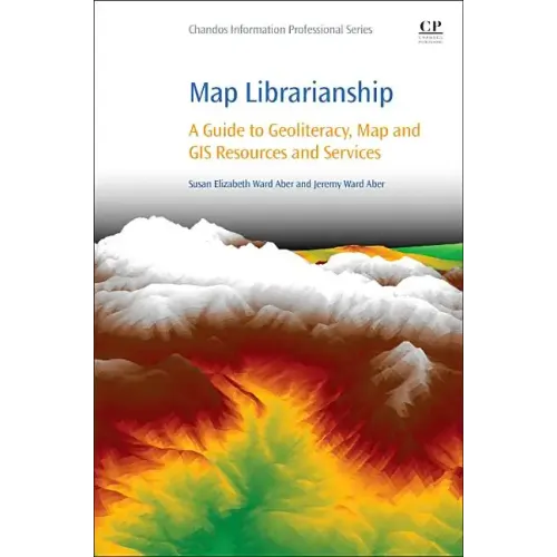Map Librarianship: A Guide to Geoliteracy, Map and GIS Resources and Services