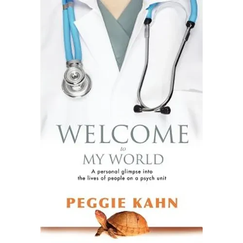 Welcome to My World: A Personal Glimpse Into the Lives of People on a Psych Unit - Paperback