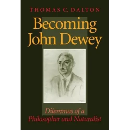 Becoming John Dewey: Dilemmas of a Philosopher and Naturalist - Hardcover