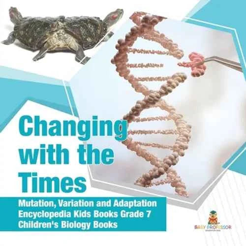 Changing with the Times Mutation, Variation and Adaptation Encyclopedia Kids Books Grade 7 Children's Biology Books - Paperback