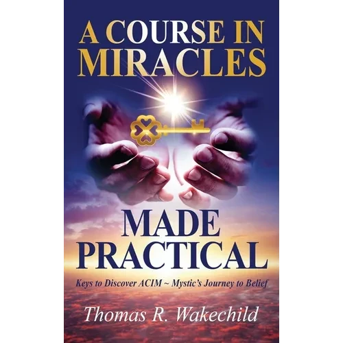 A Course in Miracles Made Practical: Keys to Discover ACIM Mystic's Journey to Belief - Hardcover