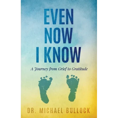 Even Now I Know: A Journey from Grief to Gratitude - Paperback