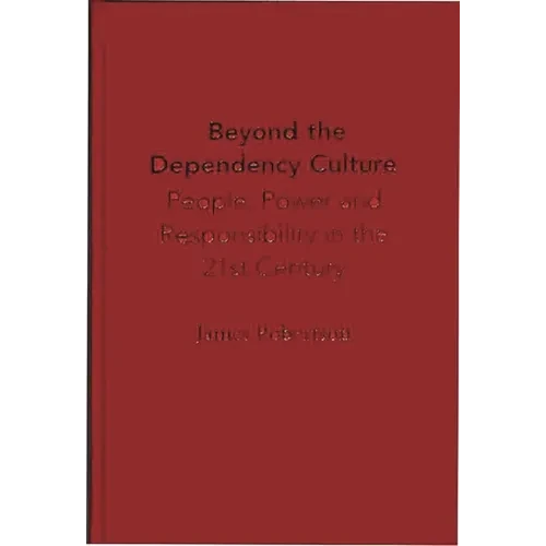 Beyond the Dependency Culture: People, Power and Responsibility in the 21st Century - Hardcover