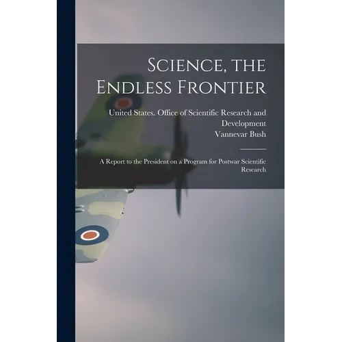 Science, the Endless Frontier; a Report to the President on a Program for Postwar Scientific Research - Paperback - IBook Store
