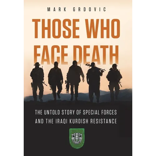 Those Who Face Death: The Untold Story of Special Forces and the Iraqi Kurdish Resistance - Hardcover - IBook Store