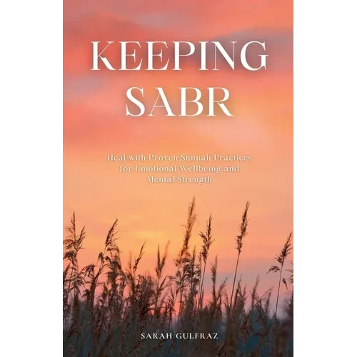 Keeping Sabr: Heal with Proven Sunnah Practices for Emotional Wellbeing and Mental Strength - Paperback