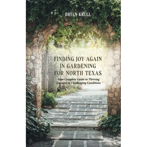 Finding Joy in Gardening for North Texas: Your Complete Guide to Thriving Gardens in Challenging Conditions