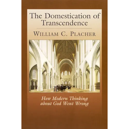The Domestication of Transcendence: How Modern Thinking about God Went Wrong - Paperback