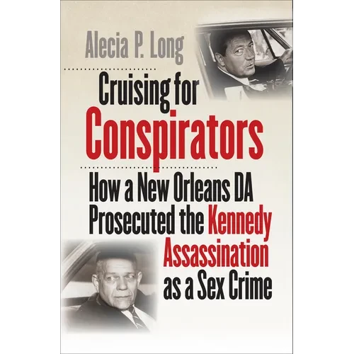 Cruising for Conspirators: How a New Orleans DA Prosecuted the Kennedy Assassination as a Sex Crime - Paperback