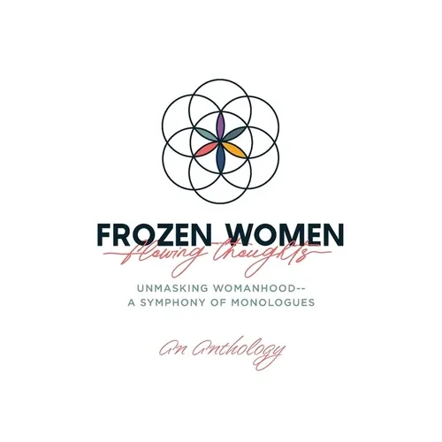 Frozen Women/Flowing Thoughts: Unmasking Womanhood-- A Symphony of Monologues - Paperback