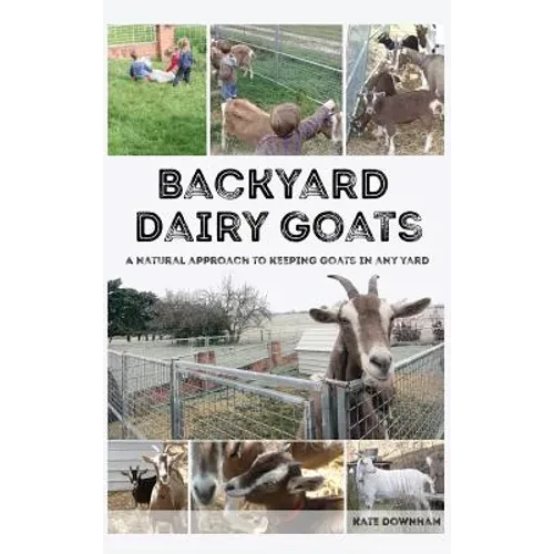Backyard Dairy Goats: A natural approach to keeping goats in any yard - Hardcover