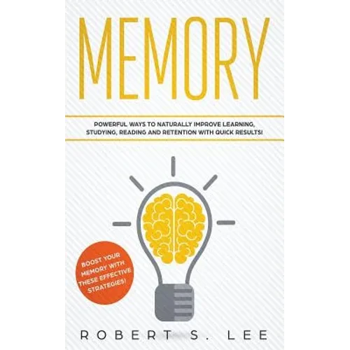 Memory: Powerful Ways to Naturally Improve Learning, Studying, Reading and Retention with Quick Results! - Paperback