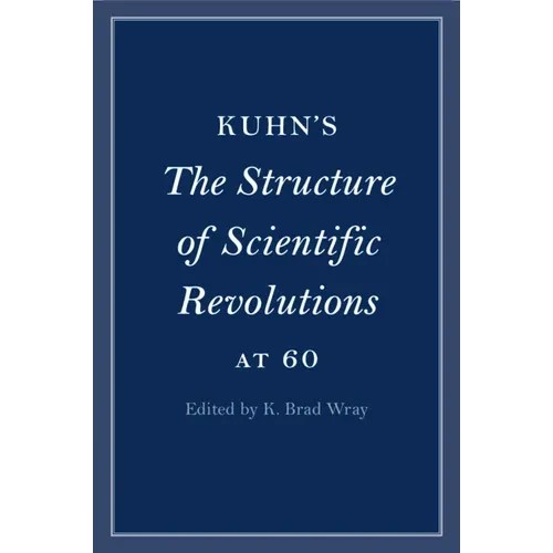 Kuhn's The Structure of Scientific Revolutions at 60