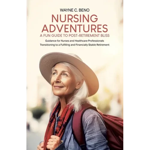 Nursing Adventures-A Fun Guide to Post-Retirement Bliss: Guidance for Nurses and Healthcare Professionals Transitioning to a Fulfilling and Financiall - Paperback