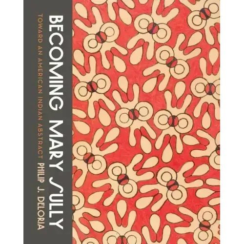 Becoming Mary Sully: Toward an American Indian Abstract