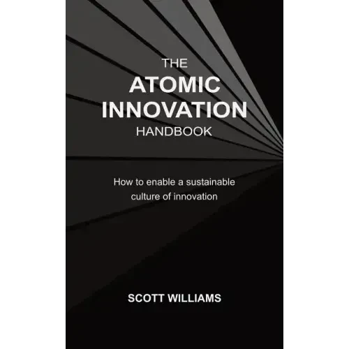 The Atomic Innovation Handbook: How to enable a sustainable culture of innovation - Paperback
