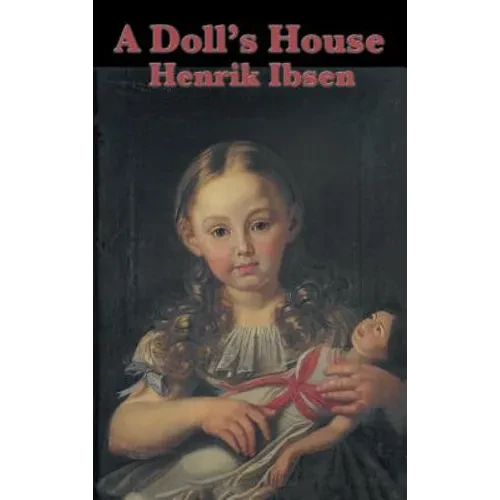 A Doll's House: A Classic Drama of Marriage, Secrecy, and a Woman's Awakening - Hardcover
