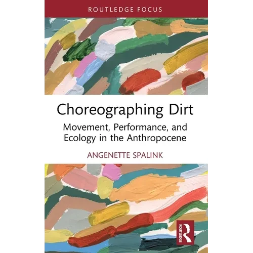 Choreographing Dirt: Movement, Performance, and Ecology in the Anthropocene - Paperback