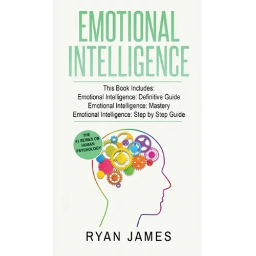 Emotional Intelligence: 3 Manuscripts - Emotional Intelligence Definitive Guide, Emotional Intelligence Mastery, Emotional Intelligence Complete Step