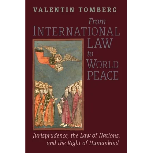 From International Law to World Peace: Jurisprudence, the Law of Nations, and the Right of Humankind Viewed in Philosophical-Historical Context - Paperback
