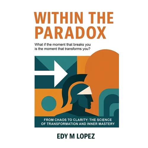 Within The Paradox: From Chaos to Clarity - The Science of Transformation & Inner Mastery - Hardcover