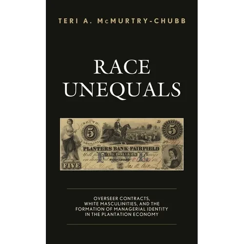 Race Unequals: Overseer Contracts, White Masculinities, and the Formation of Managerial Identity in the Plantation Economy - Paperback