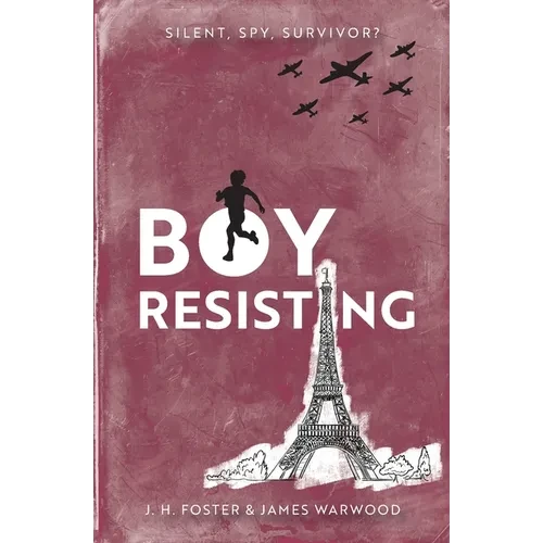 Boy, Resisting: Silent, Spy, Survivor?: A gripping, diary style, middle grade novel set in WW2 Occupied Paris - Paperback