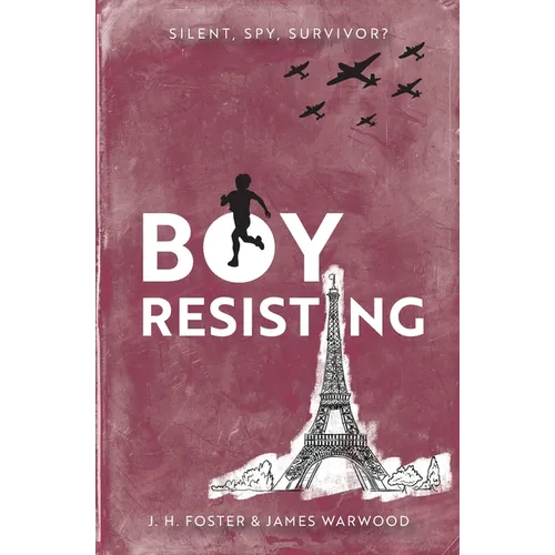Boy, Resisting: Silent, Spy, Survivor?: A gripping, diary style, middle grade novel set in WW2 Occupied Paris