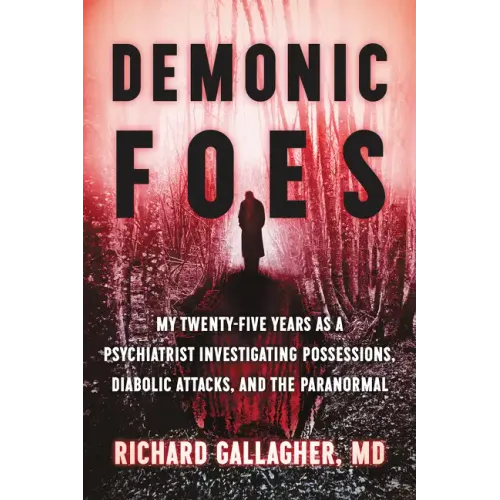 Demonic Foes: My Twenty-Five Years as a Psychiatrist Investigating Possessions, Diabolic Attacks, and the Paranormal