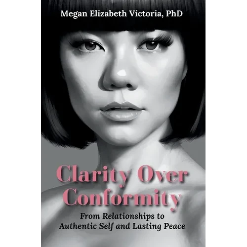 Clarity Over Conformity: From Relationships to Authentic Self and Lasting Peace - Paperback