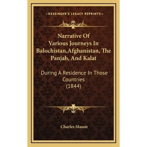 Narrative Of Various Journeys In Balochistan, Afghanistan, The Panjab, And Kalat: During A Residence In Those Countries (1844) - Hardcover