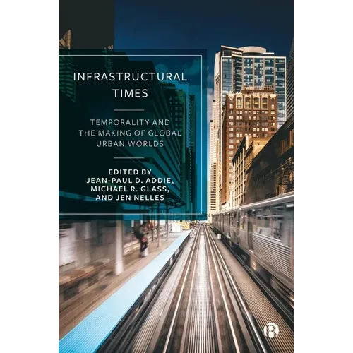 Infrastructural Times: Temporality and the Making of Global Urban Worlds - Paperback