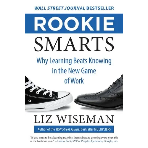 Rookie Smarts: Why Learning Beats Knowing in the New Game of Work - Hardcover