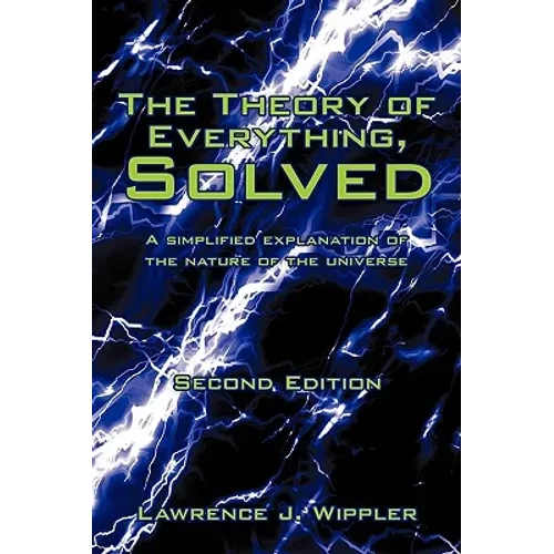 The Theory of Everything, Solved: A simplified explanation of the nature of the universe - Paperback