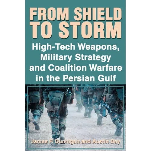 From Shield to Storm: High-Tech Weapons, Military Strategy, and Coalition Warfare in the Persian Gulf - Paperback