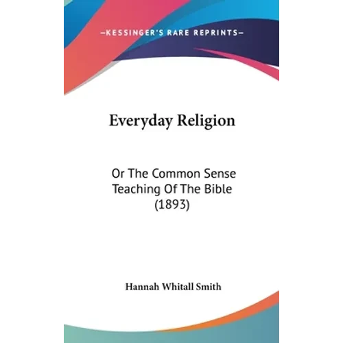 Everyday Religion: Or The Common Sense Teaching Of The Bible (1893) - Hardcover