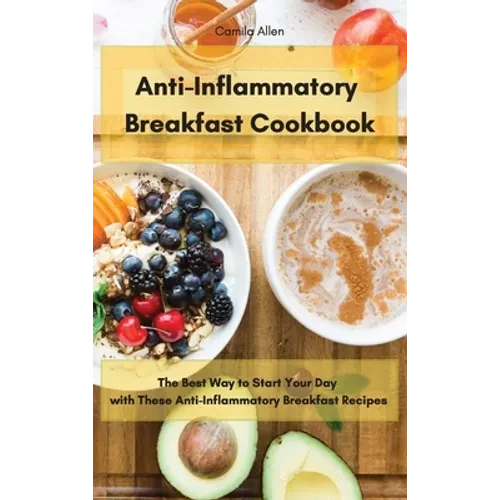 Anti-Inflammatory Breakfast Cookbook: The Best Way to Start Your Day with These Anti-Inflammatory Breakfast Recipes - Hardcover