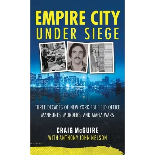 Empire City Under Siege: Three Decades of New York FBI Field Office Manhunts, Murders, and Mafia Wars - Hardcover
