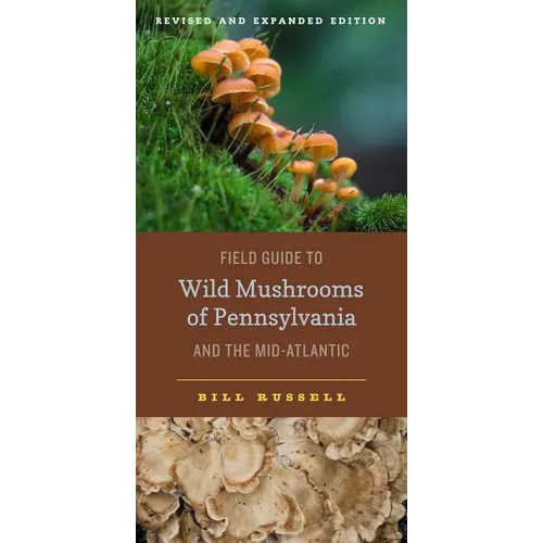 Field Guide to Wild Mushrooms of Pennsylvania and the Mid-Atlantic: Revised and Expanded Edition